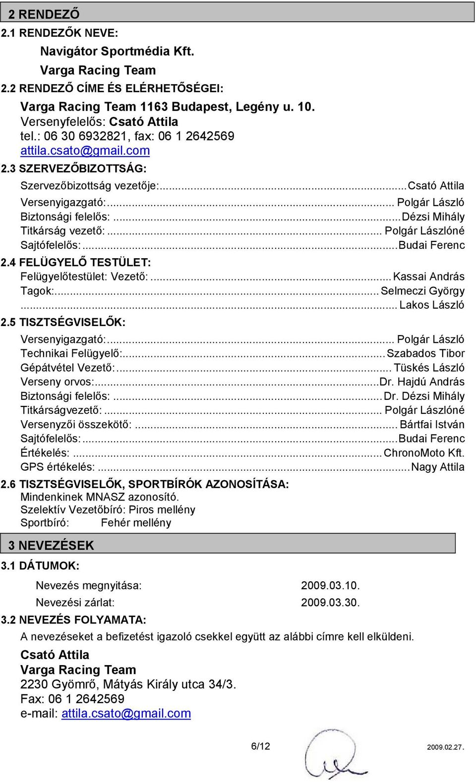 ..dézsi Mihály Titkárság vezető:... Polgár Lászlóné Sajtófelelős:...Budai Ferenc 2.4 FELÜGYELŐ TESTÜLET: Felügyelőtestület: Vezető:...Kassai András Tagok:... Selmeczi György... Lakos László 2.