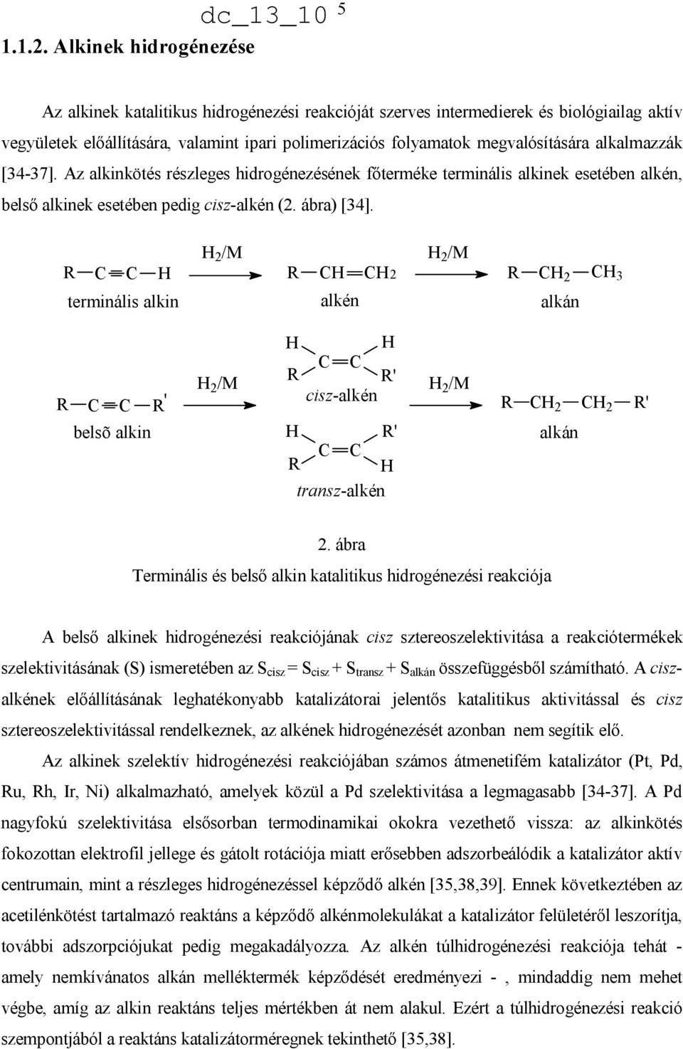 megvalósítására alkalmazzák [34-37]. Az alkinkötés részleges hidrogénezésének főterméke terminális alkinek esetében alkén, belső alkinek esetében pedig cisz-alkén (2. ábra) [34].