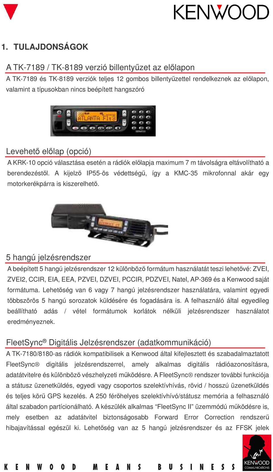 A kijelz IP55-ös védettség, így a KMC-35 mikrofonnal akár egy motorkerékpárra is kiszerelhet.