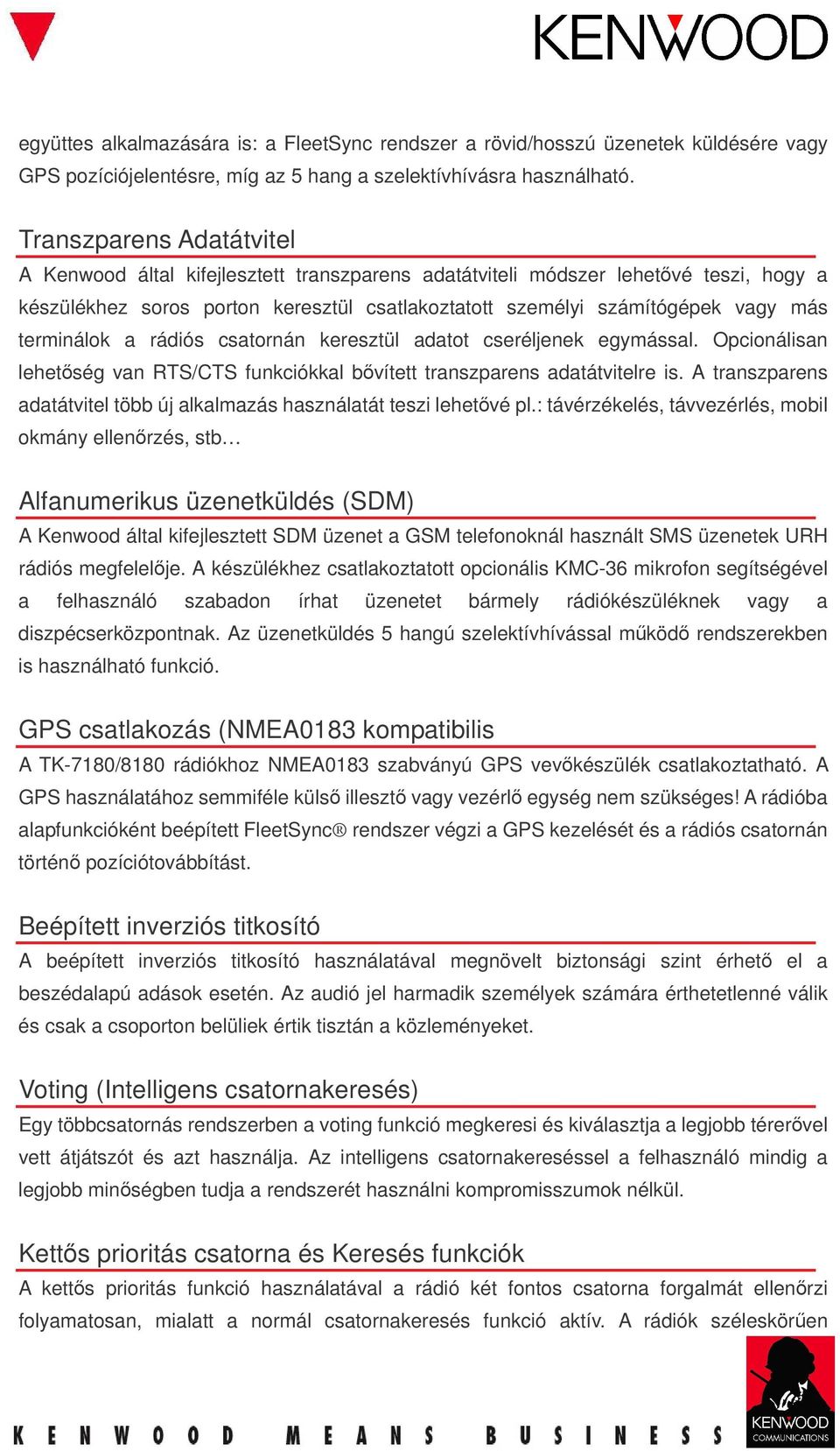 terminálok a rádiós csatornán keresztül adatot cseréljenek egymással. Opcionálisan lehetség van RTS/CTS funkciókkal bvített transzparens adatátvitelre is.