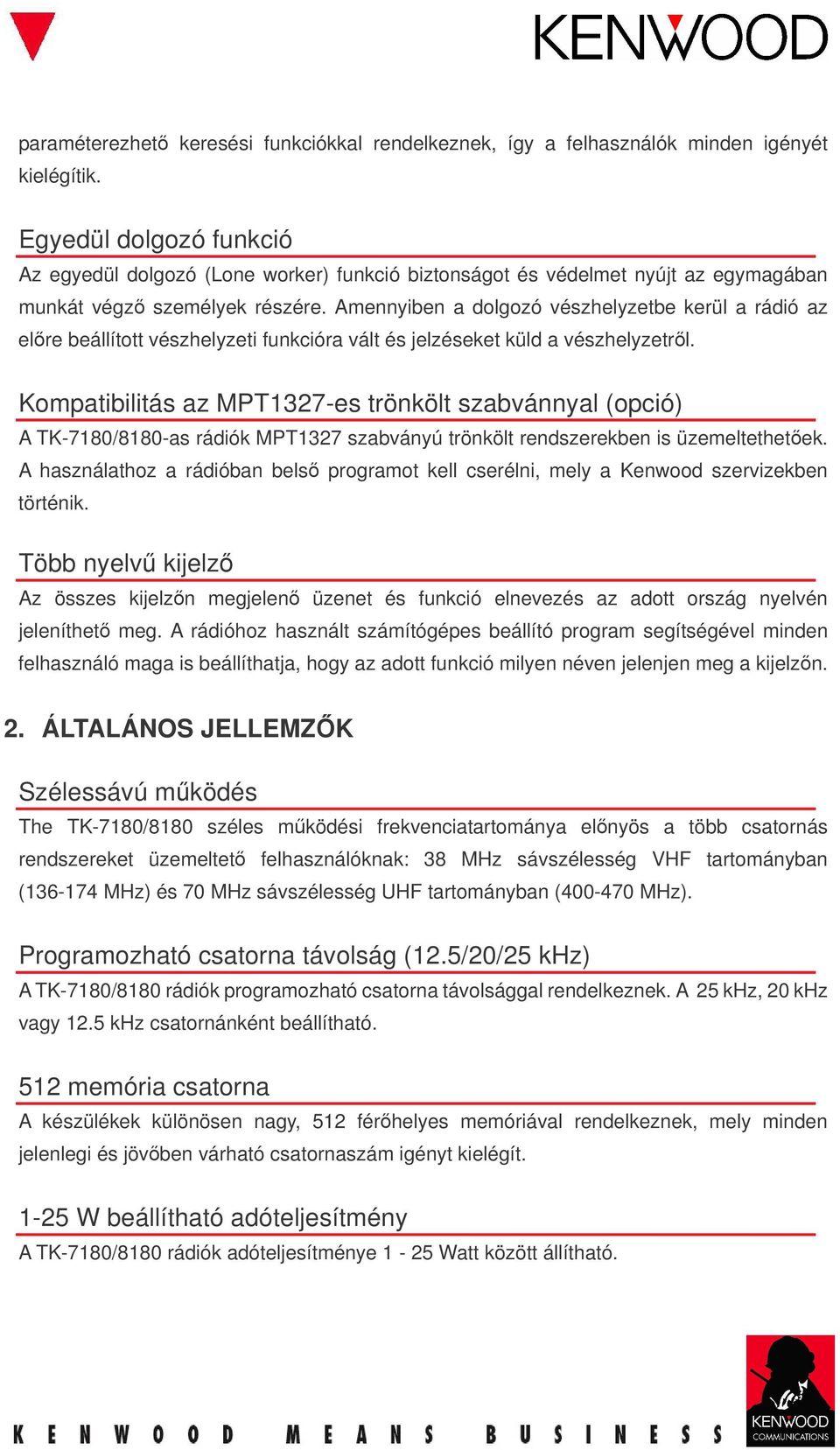 Amennyiben a dolgozó vészhelyzetbe kerül a rádió az elre beállított vészhelyzeti funkcióra vált és jelzéseket küld a vészhelyzetrl.