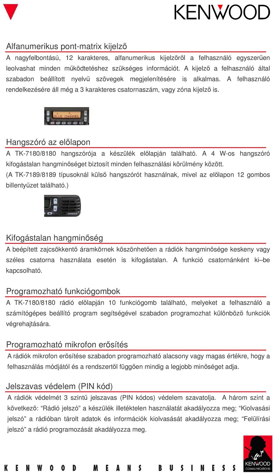 Hangszóró az ellapon A TK-7180/8180 hangszórója a készülék ellapján található. A 4 W-os hangszóró kifogástalan hangminséget biztosít minden felhasználási körülmény között.