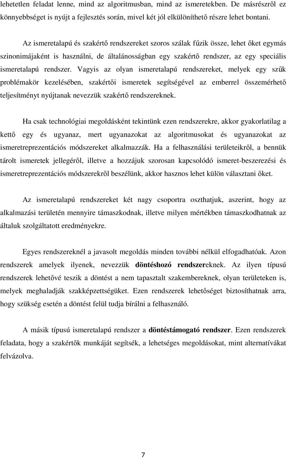 Vagyis az olyan ismeretalapú rendszereket, melyek egy szők problémakör kezelésében, szakértıi ismeretek segítségével az emberrel összemérhetı teljesítményt nyújtanak nevezzük szakértı rendszereknek.