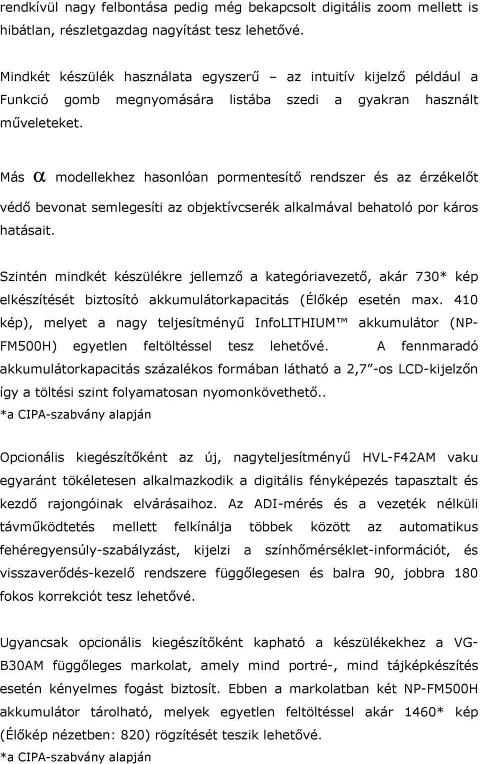 Más α mdellekhez hasnlóan prmentesítő rendszer és az érzékelőt védő bevnat semlegesíti az bjektívcserék alkalmával behatló pr kárs hatásait.