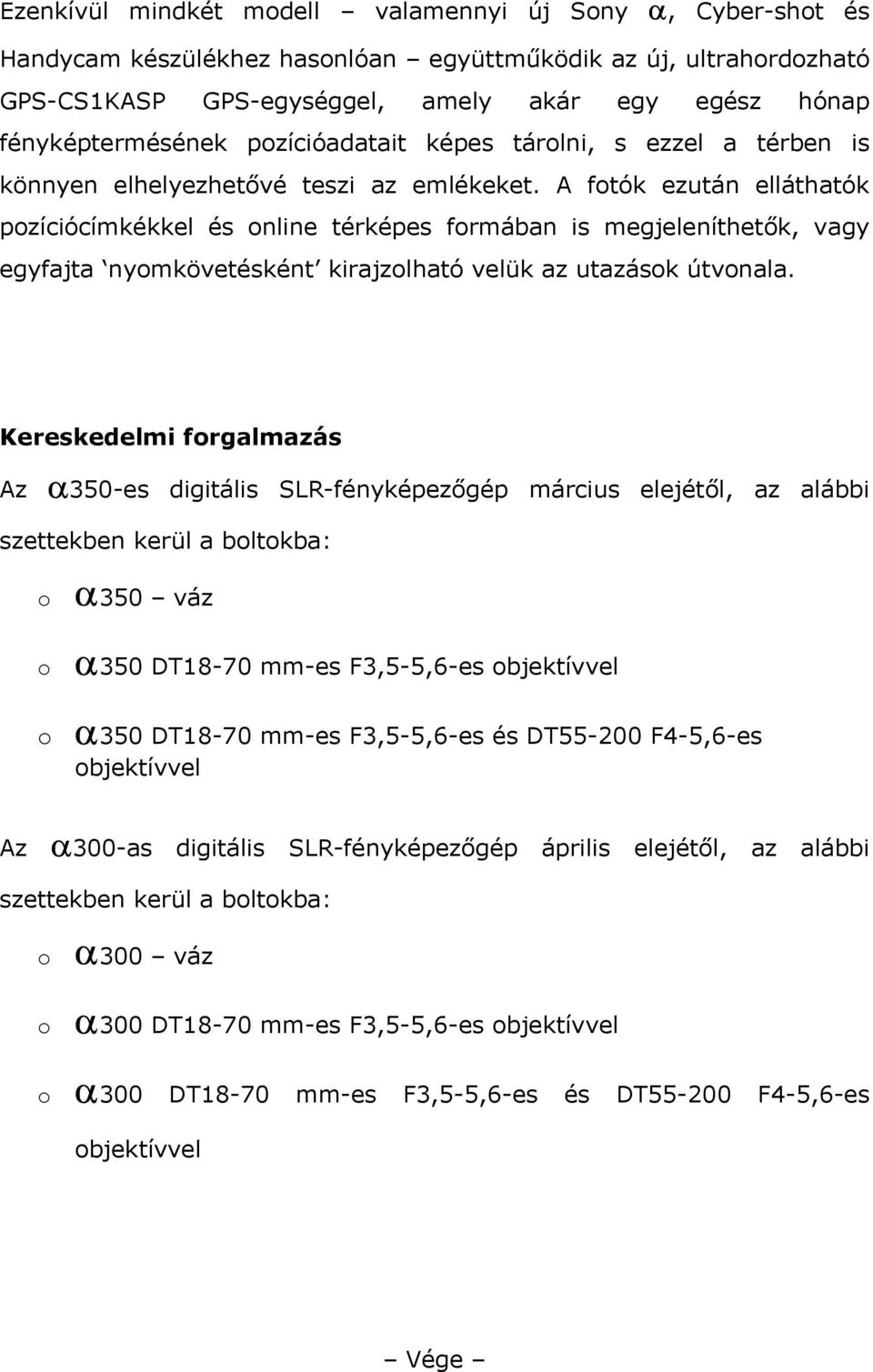 A ftók ezután elláthatók pzíciócímkékkel és nline térképes frmában is megjeleníthetők, vagy egyfajta nymkövetésként kirajzlható velük az utazásk útvnala.