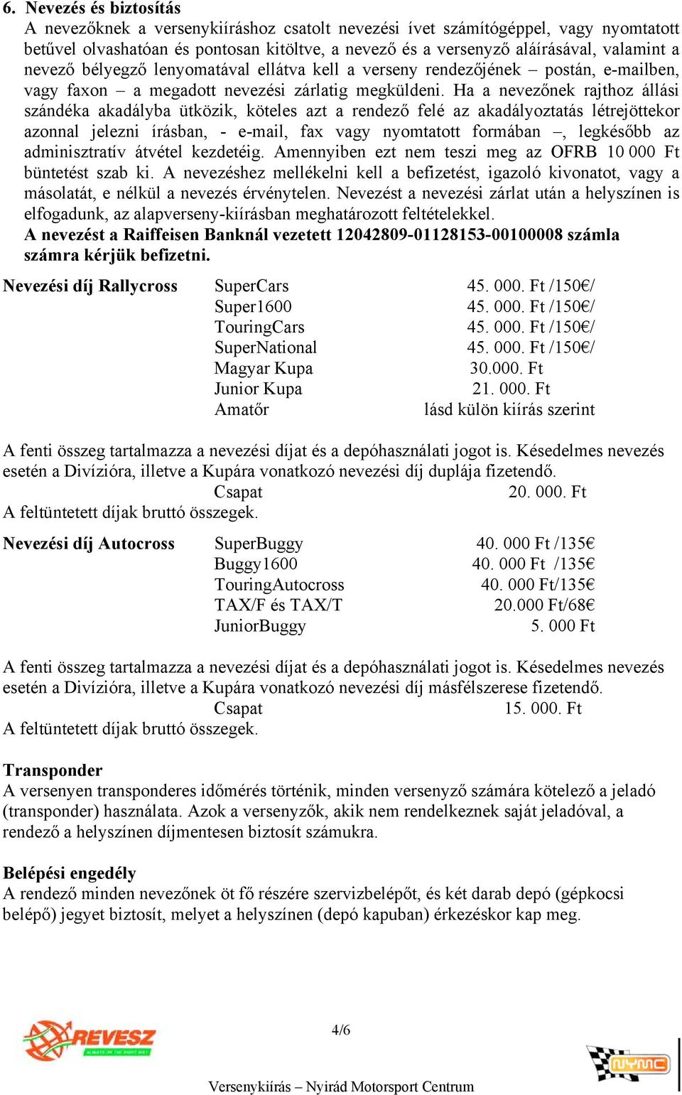 Ha a nevezőnek rajthoz állási szándéka akadályba ütközik, köteles azt a rendező felé az akadályoztatás létrejöttekor azonnal jelezni írásban, - e-mail, fax vagy nyomtatott formában, legkésőbb az