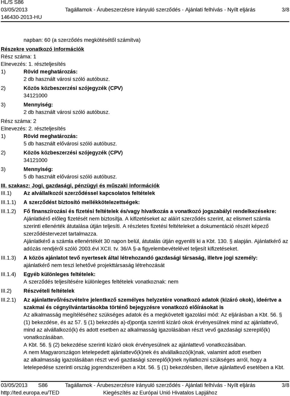 részteljesítés 1) Rövid meghatározás: 5 db használt elővárosi szóló autóbusz. 2) Közös közbeszerzési szójegyzék (CPV) 34121000 3) Mennyiség: 5 db használt elővárosi szóló autóbusz. III.