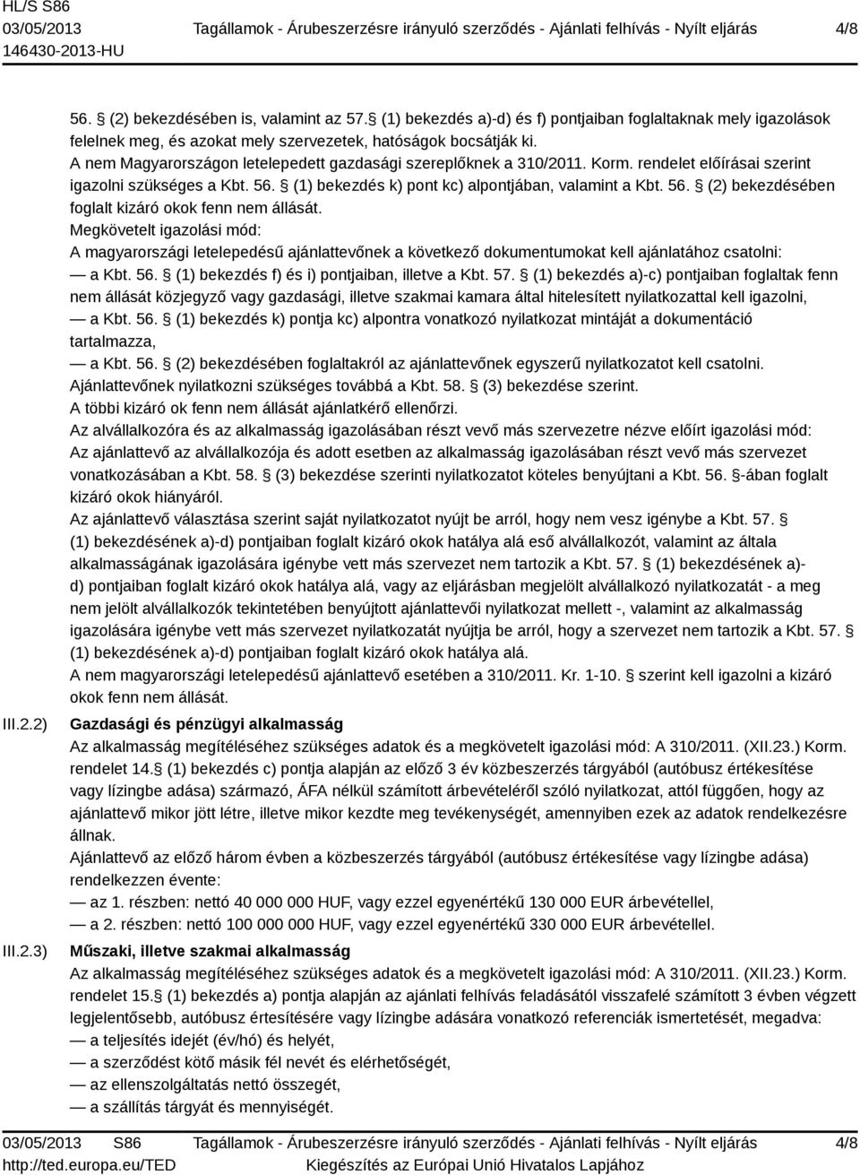 Megkövetelt igazolási mód: A magyarországi letelepedésű ajánlattevőnek a következő dokumentumokat kell ajánlatához csatolni: a Kbt. 56. (1) bekezdés f) és i) pontjaiban, illetve a Kbt. 57.