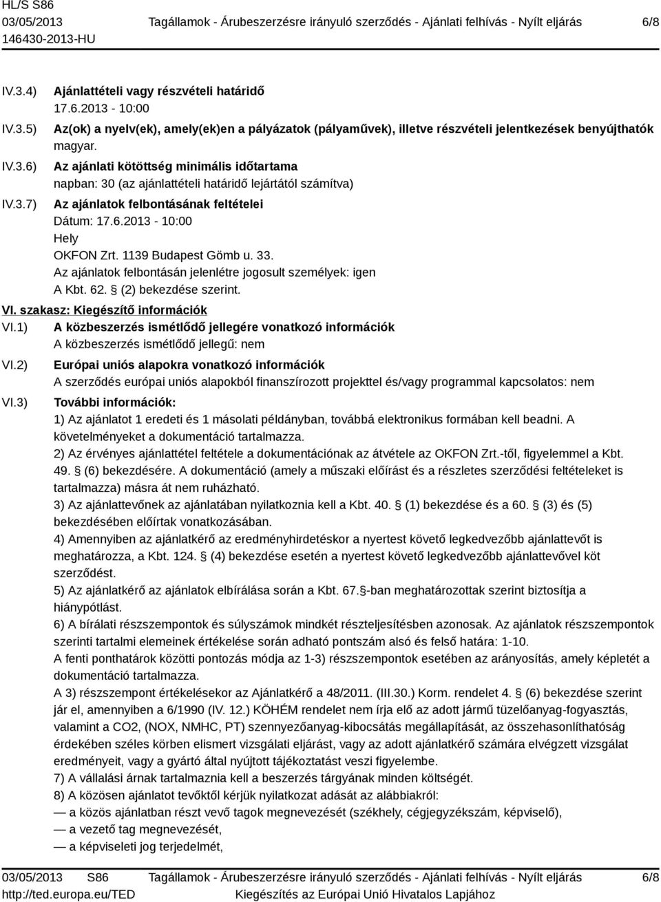 33. Az ajánlatok felbontásán jelenlétre jogosult személyek: igen A Kbt. 62. (2) bekezdése szerint. VI. szakasz: Kiegészítő információk VI.