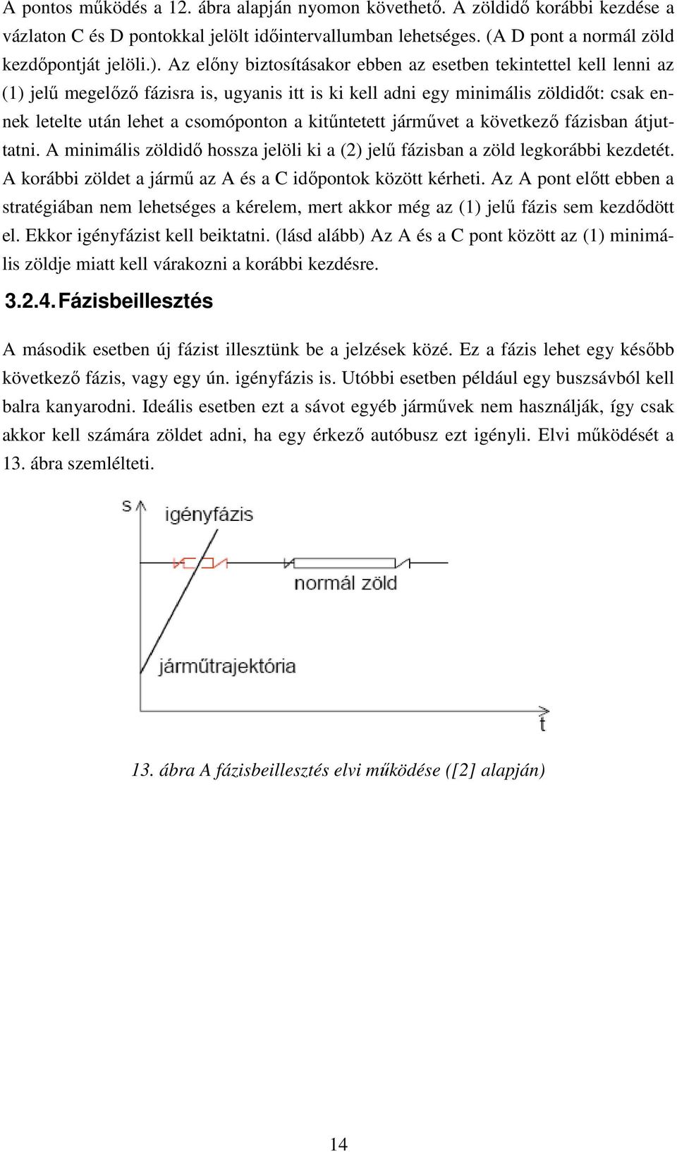 kitűntetett járművet a következő fázisban átjuttatni. A minimális zöldidő hossza jelöli ki a (2) jelű fázisban a zöld legkorábbi kezdetét.