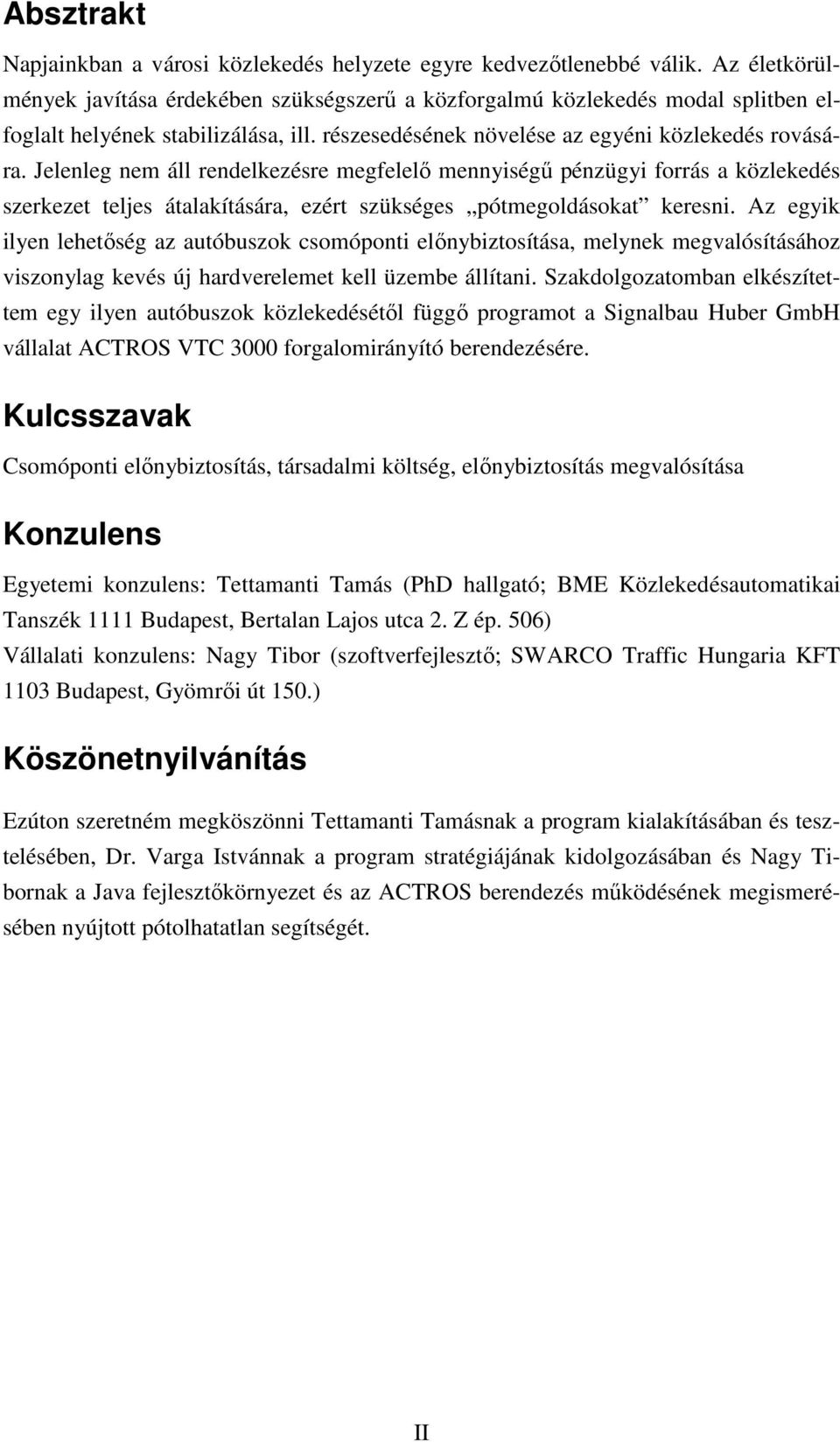 Jelenleg nem áll rendelkezésre megfelelő mennyiségű pénzügyi forrás a közlekedés szerkezet teljes átalakítására, ezért szükséges pótmegoldásokat keresni.