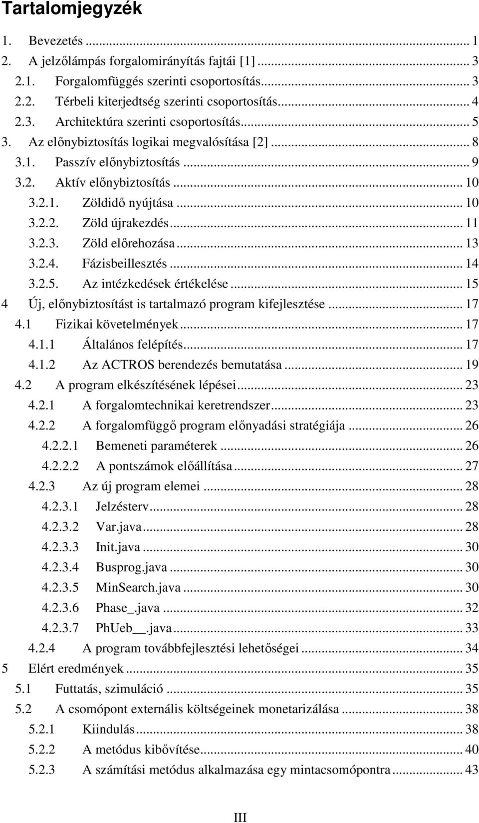 .. 13 3.2.4. Fázisbeillesztés... 14 3.2.5. Az intézkedések értékelése... 15 4 Új, előnybiztosítást is tartalmazó program kifejlesztése... 17 4.1 Fizikai követelmények... 17 4.1.1 Általános felépítés.