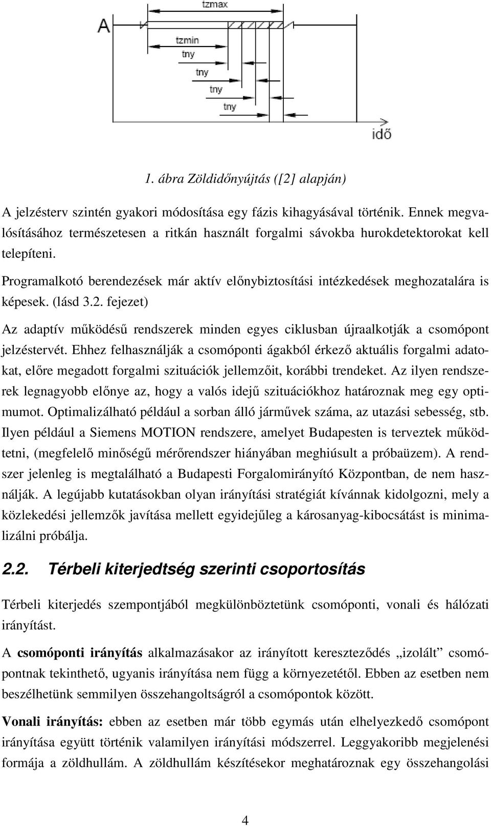 (lásd 3.2. fejezet) Az adaptív működésű rendszerek minden egyes ciklusban újraalkotják a csomópont jelzéstervét.