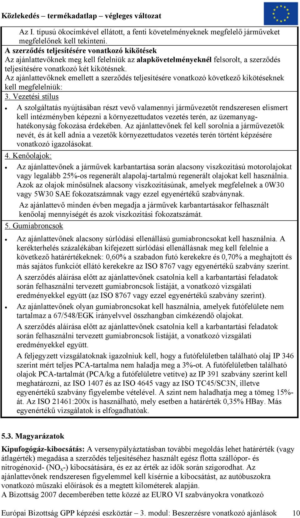 Az ajánlattevőknek emellett a szerződés teljesítésére vonatkozó következő kikötéseknek kell megfelelniük: 3.