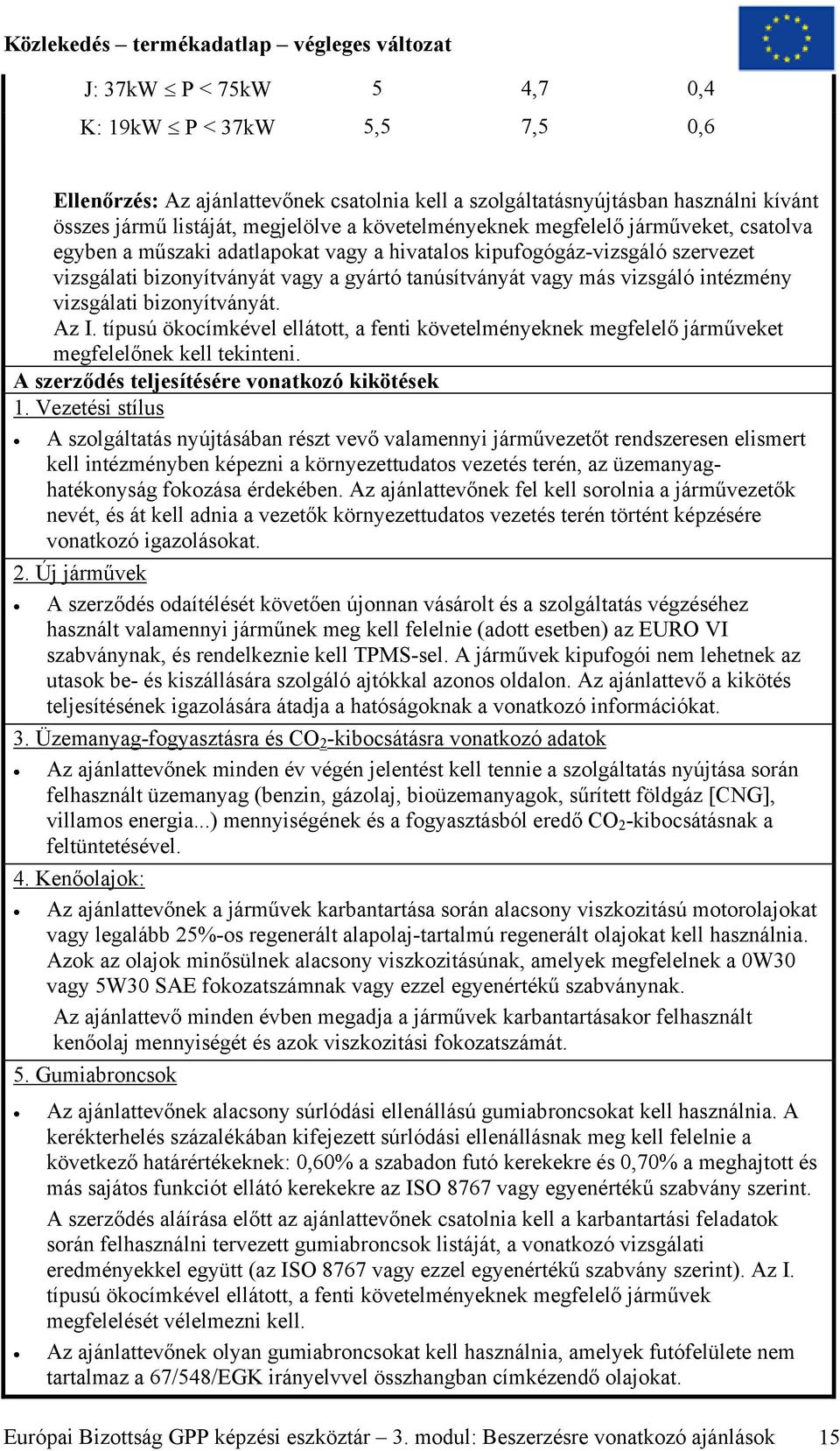 vizsgálati bizonyítványát. Az I. típusú ökocímkével ellátott, a fenti követelményeknek megfelelő járműveket megfelelőnek kell tekinteni. A szerződés teljesítésére vonatkozó kikötések 1.