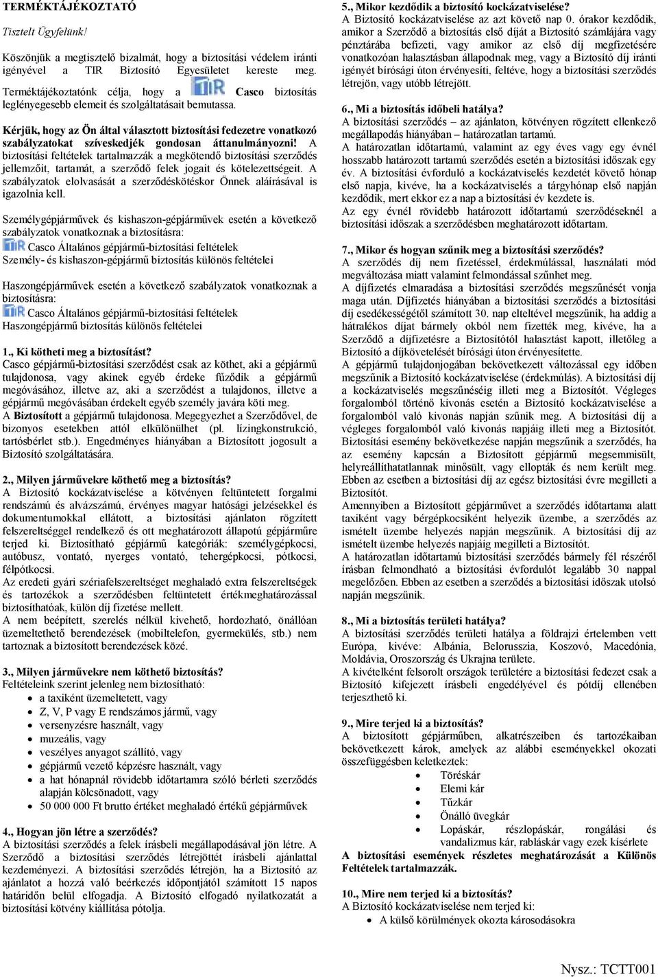 Kérjük, hogy az Ön által választott biztosítási fedezetre vonatkozó szabályzatokat szíveskedjék gondosan áttanulmányozni!