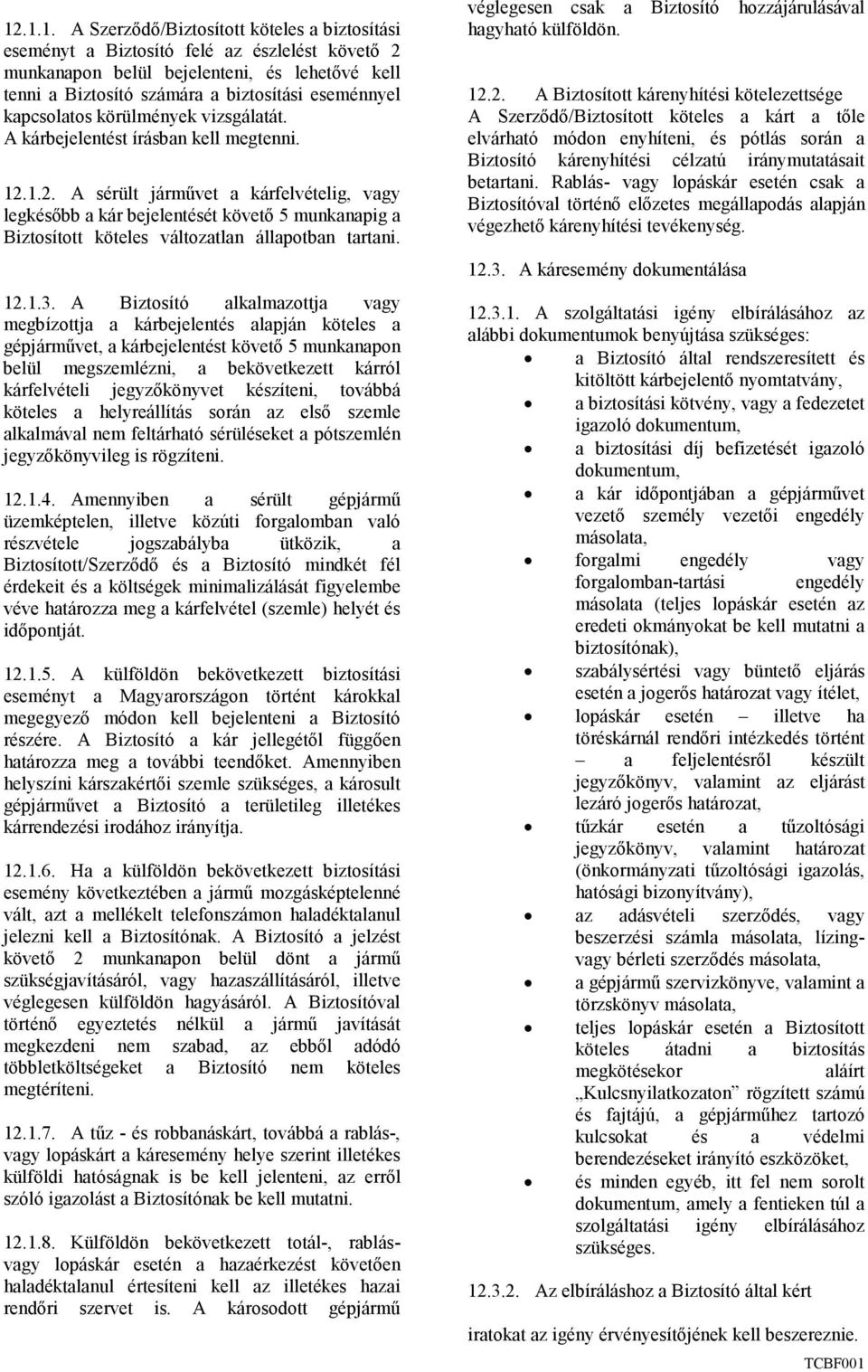 1.2. A sérült jármővet a kárfelvételig, vagy legkésıbb a kár bejelentését követı 5 munkanapig a Biztosított köteles változatlan állapotban tartani. 12.1.3.