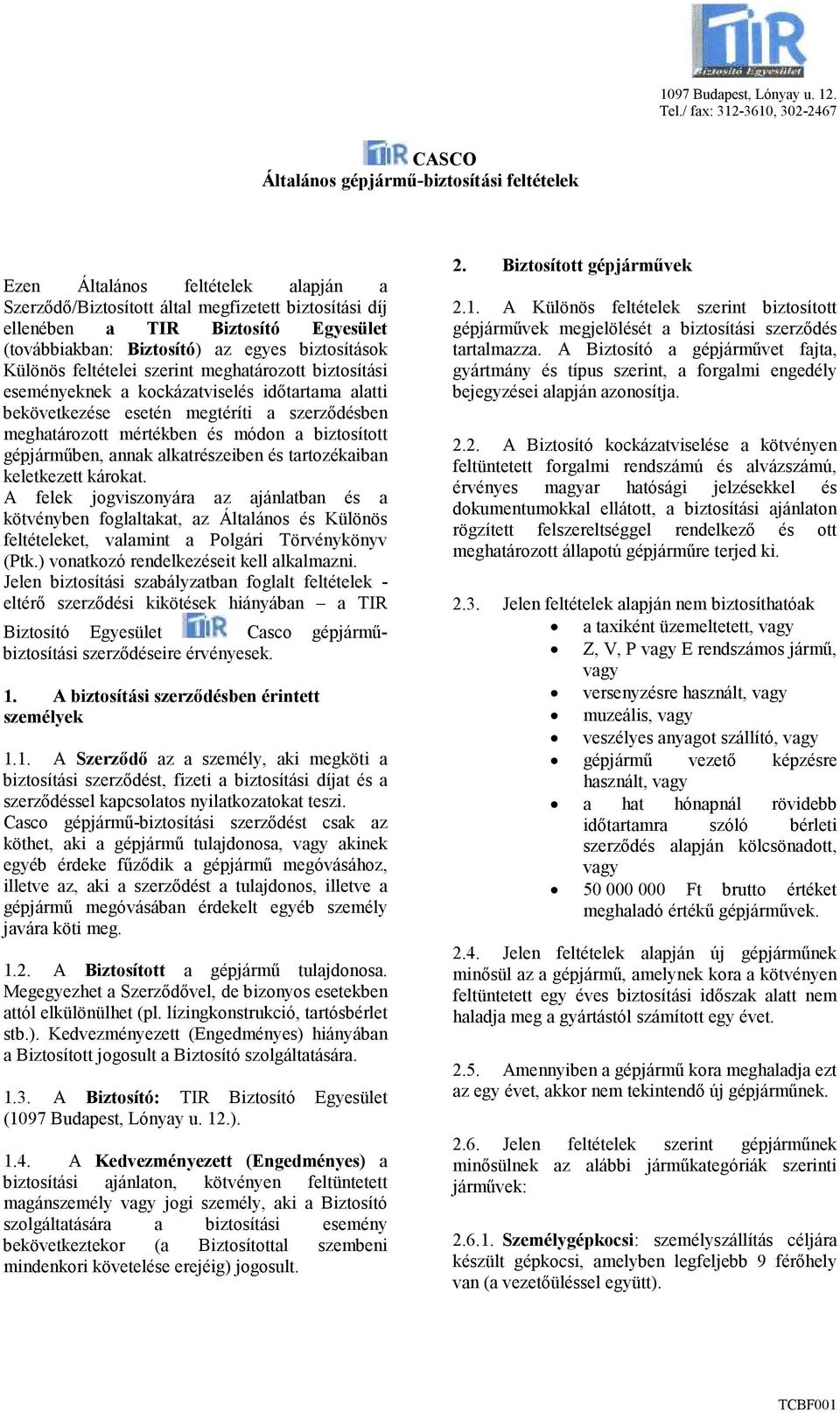 Egyesület (továbbiakban: Biztosító) az egyes biztosítások Különös feltételei szerint meghatározott biztosítási eseményeknek a kockázatviselés idıtartama alatti bekövetkezése esetén megtéríti a