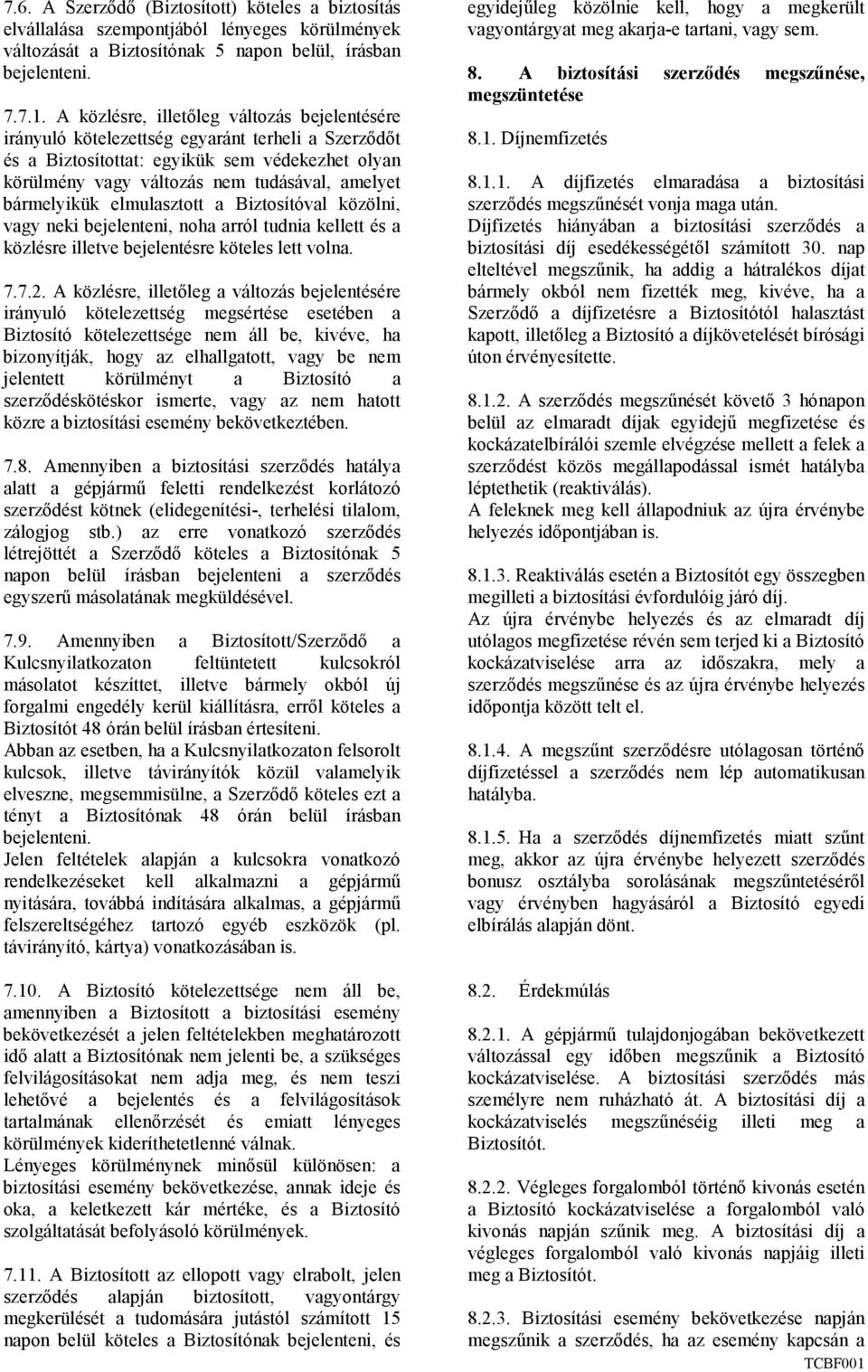 bármelyikük elmulasztott a Biztosítóval közölni, vagy neki bejelenteni, noha arról tudnia kellett és a közlésre illetve bejelentésre köteles lett volna. 7.7.2.