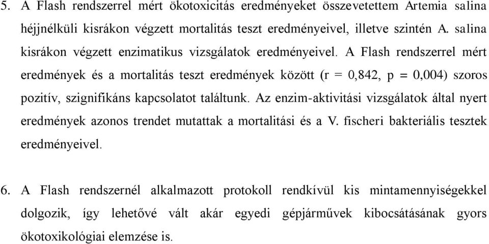 A Flash rendszerrel mért eredmények és a mortalitás teszt eredmények között (r = 0,842, p = 0,004) szoros pozitív, szignifikáns kapcsolatot találtunk.