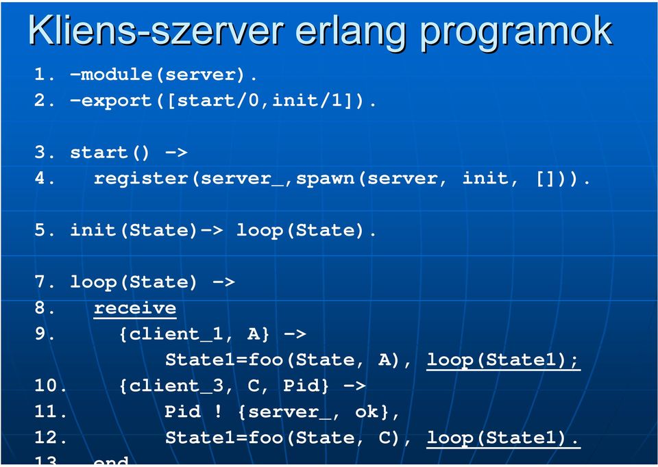 7. loop(state) -> 8. receive 9. {client_1, A} -> State1=foo(State, A), loop(state1); 10.
