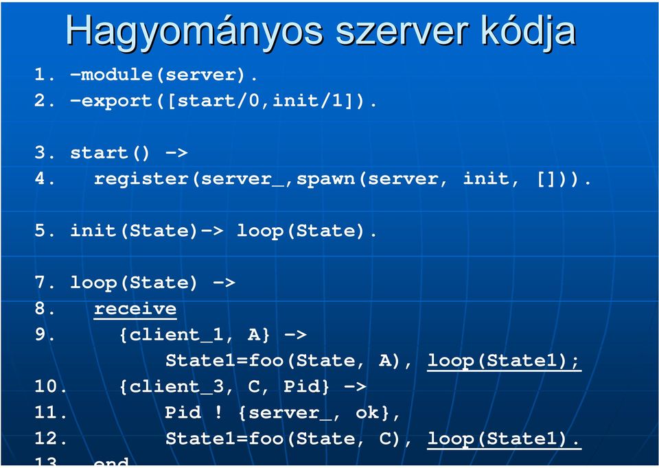 7. loop(state) -> 8. receive 9. {client_1, A} -> State1=foo(State, A), loop(state1); 10.