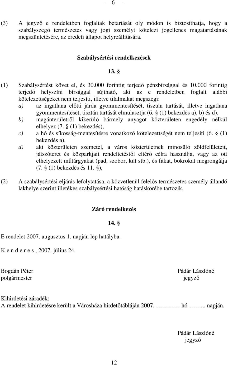 000 forintig terjedı helyszíni bírsággal sújtható, aki az e rendeletben foglalt alábbi kötelezettségeket nem teljesíti, illetve tilalmakat megszegi: a) az ingatlana elıtti járda gyommentesítését,