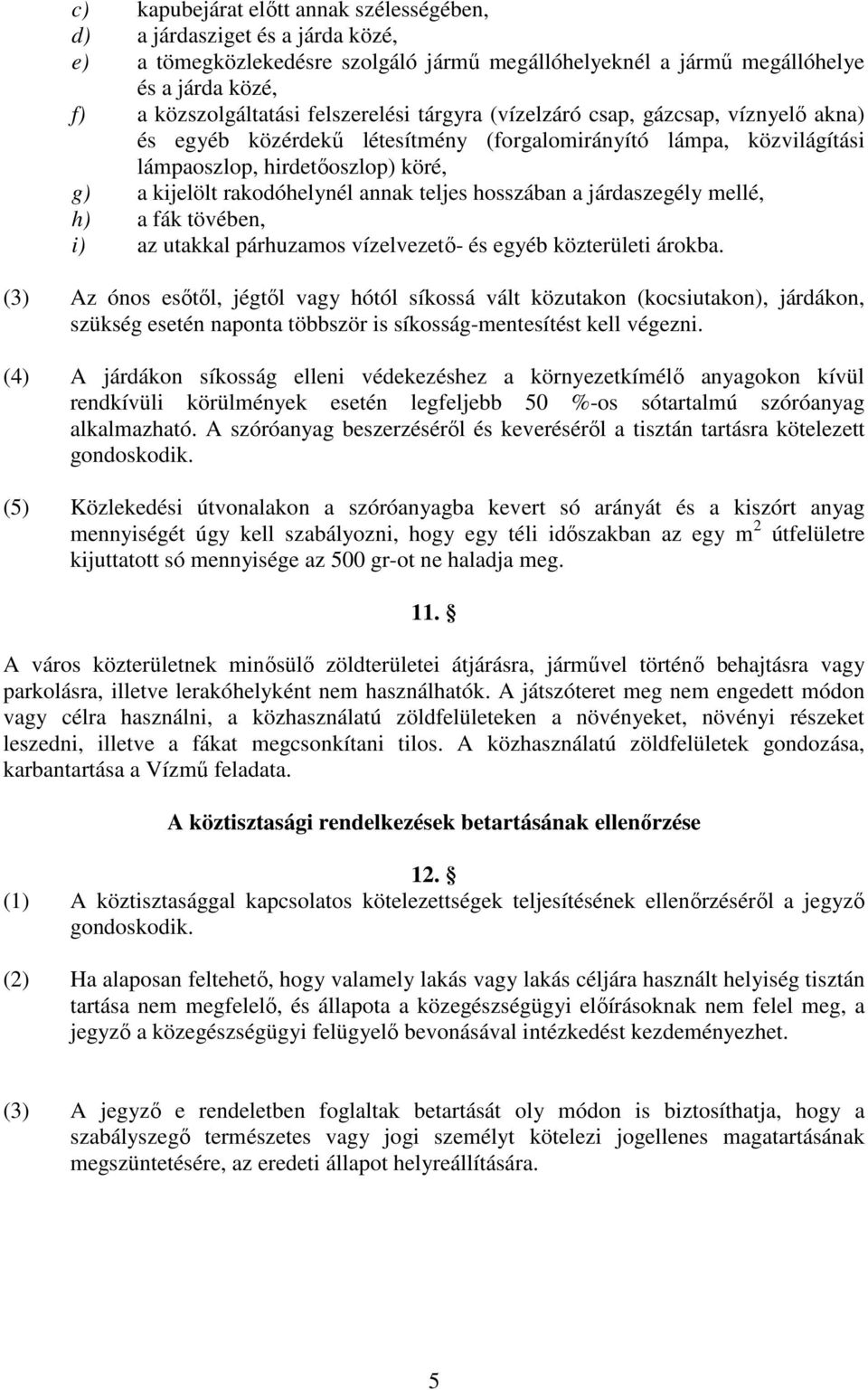 teljes hosszában a járdaszegély mellé, h) a fák tövében, i) az utakkal párhuzamos vízelvezetı- és egyéb közterületi árokba.