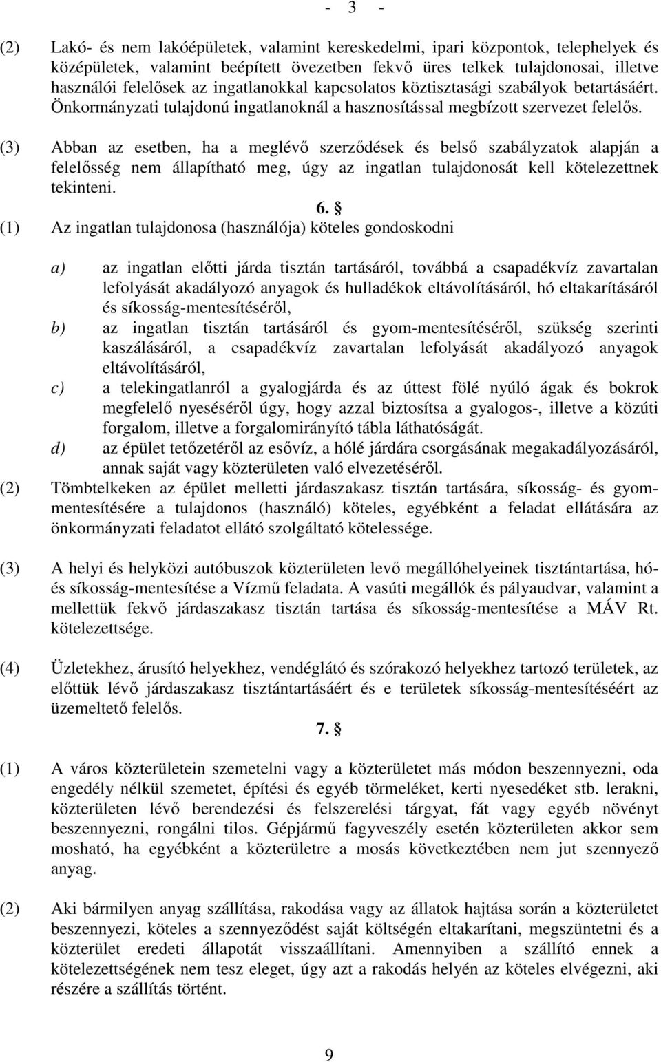 (3) Abban az esetben, ha a meglévı szerzıdések és belsı szabályzatok alapján a felelısség nem állapítható meg, úgy az ingatlan tulajdonosát kell kötelezettnek tekinteni. 6.