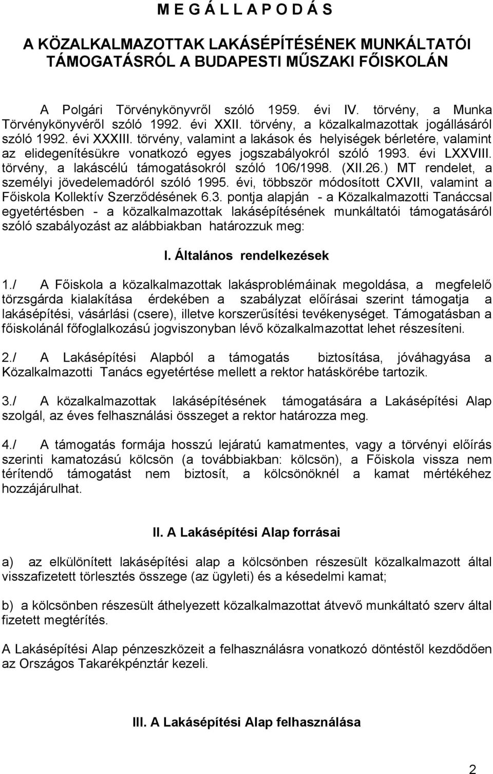 törvény, valamint a lakások és helyiségek bérletére, valamint az elidegenítésükre vonatkozó egyes jogszabályokról szóló 1993. évi LXXVIII. törvény, a lakáscélú támogatásokról szóló 106/1998. (XII.26.