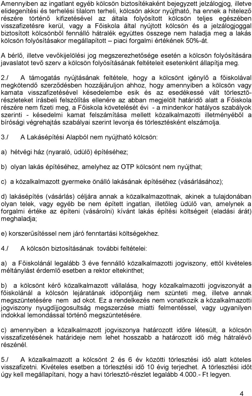 összege nem haladja meg a lakás kölcsön folyósításakor megállapított piaci forgalmi értékének 50%-át.