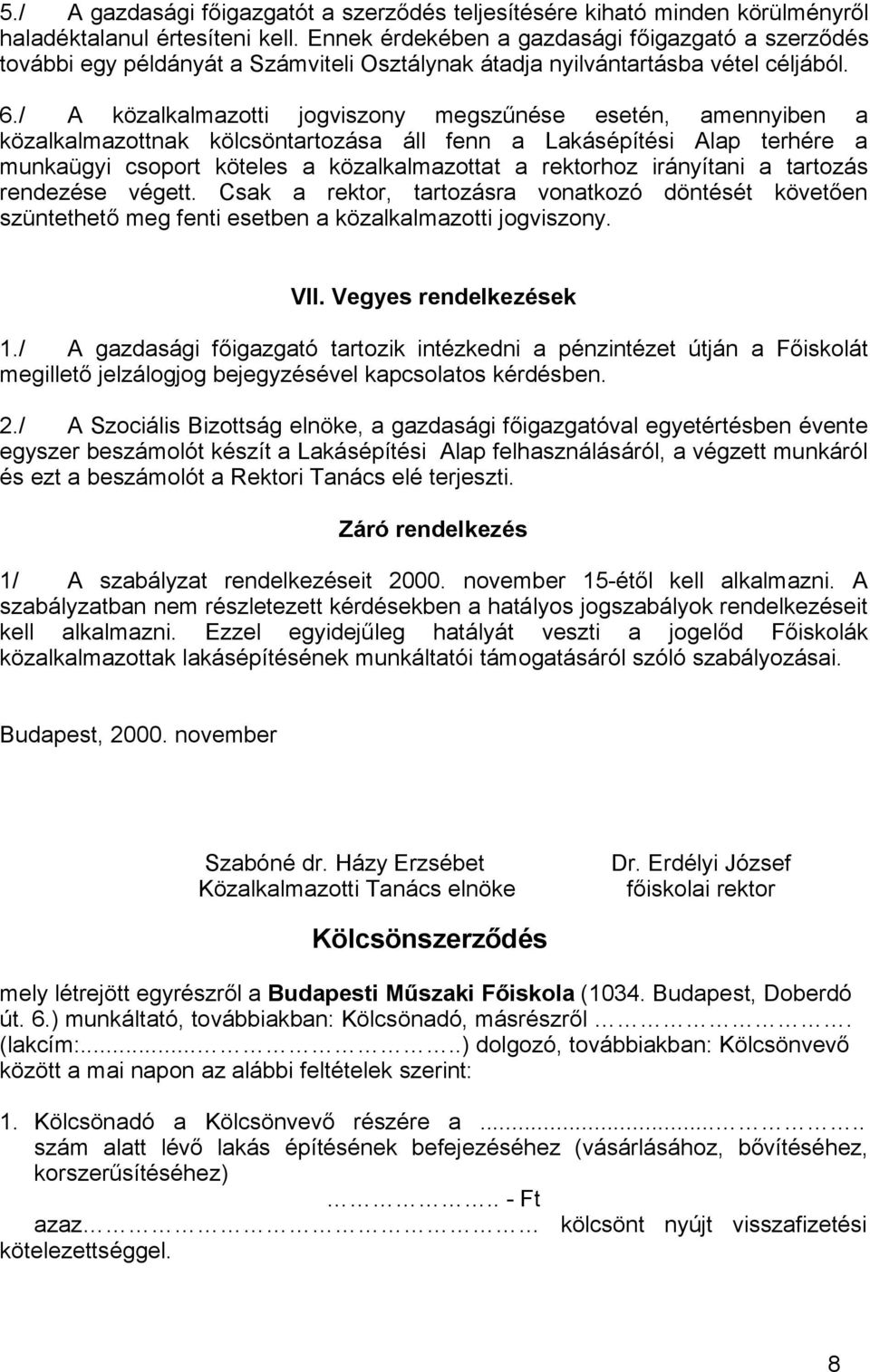 / A közalkalmazotti jogviszony megszűnése esetén, amennyiben a közalkalmazottnak kölcsöntartozása áll fenn a Lakásépítési Alap terhére a munkaügyi csoport köteles a közalkalmazottat a rektorhoz