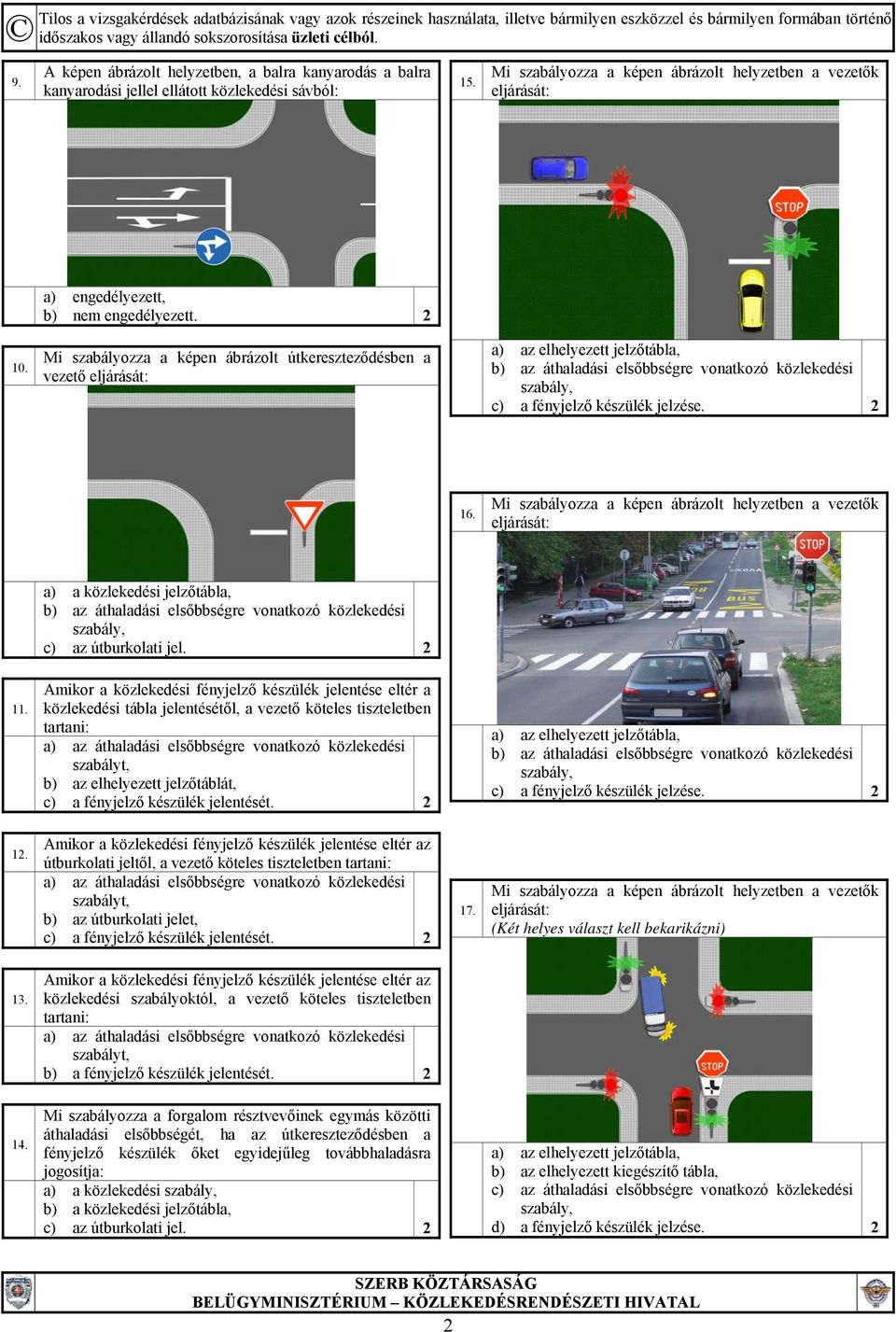 2 16. Mi szabályozza a képen ábrázolt helyzetben a vezetők eljárását: a) a közlekedési jelzőtábla, b) az áthaladási elsőbbségre vonatkozó közlekedési szabály, c) az útburkolati jel. 2 11.