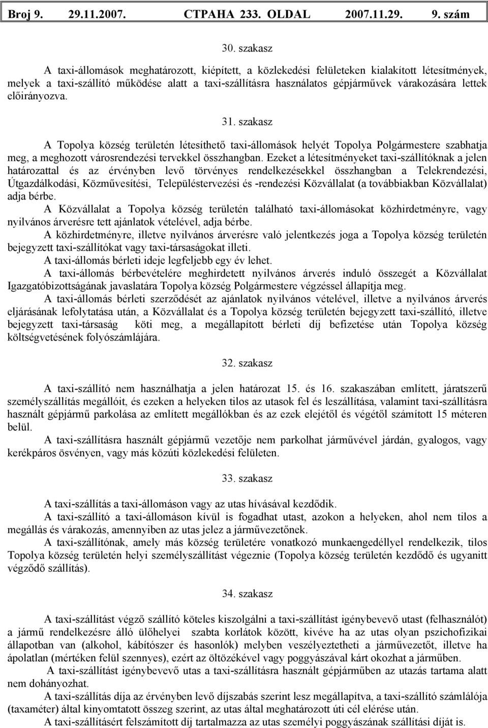 lettek előirányozva. 31. szakasz A Topolya község területén létesíthető taxi-állomások helyét Topolya Polgármestere szabhatja meg, a meghozott városrendezési tervekkel összhangban.