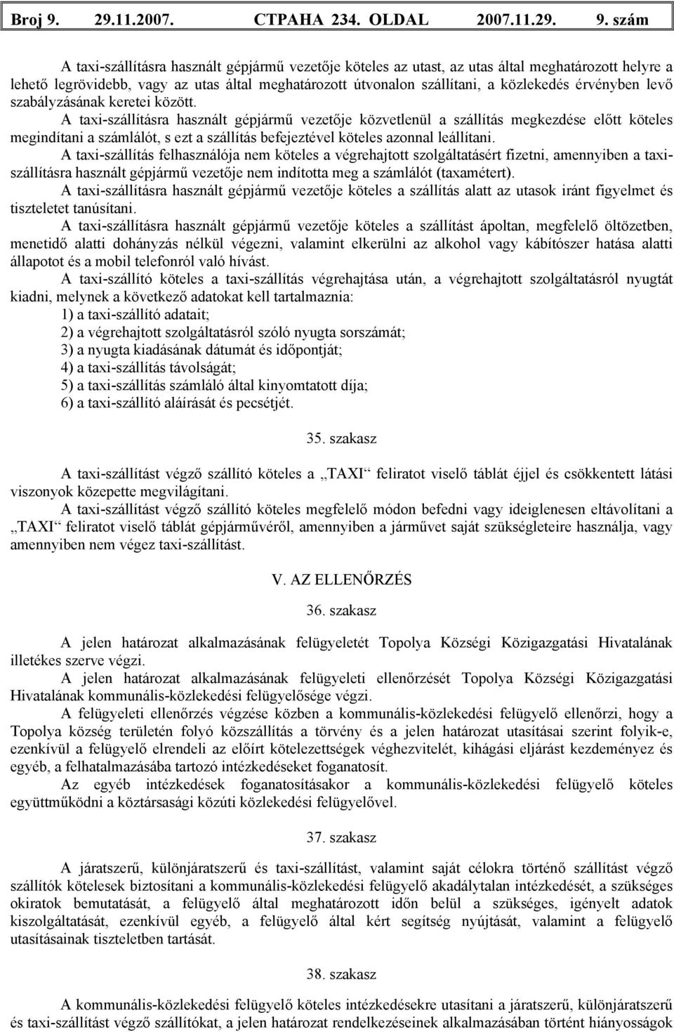 szám A taxi-szállításra használt gépjármű vezetője köteles az utast, az utas által meghatározott helyre a lehető legrövidebb, vagy az utas által meghatározott útvonalon szállítani, a közlekedés