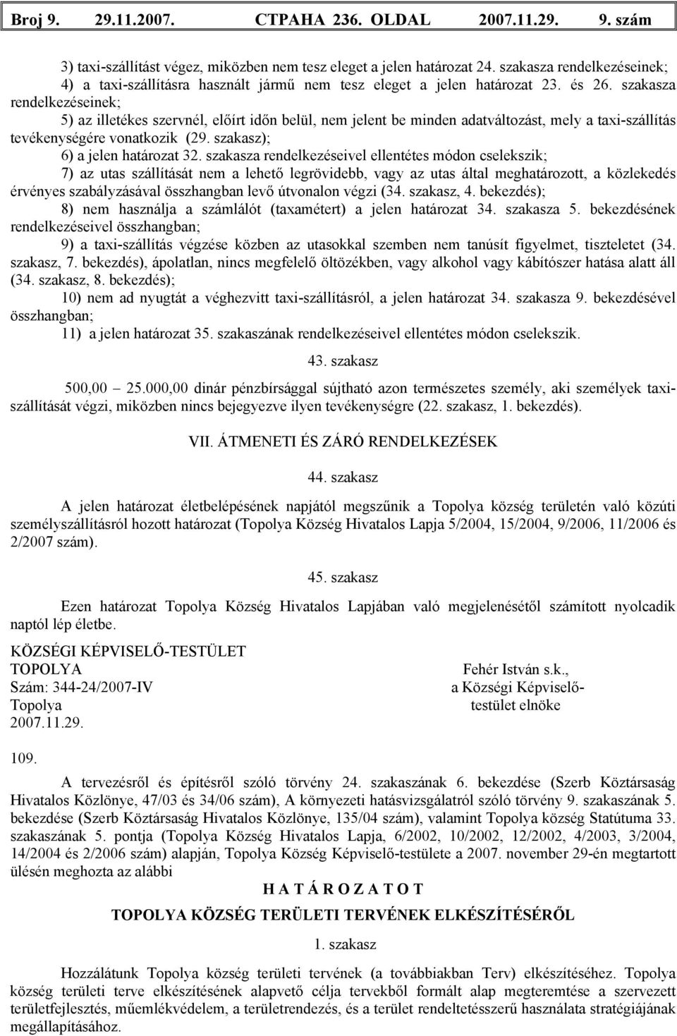 szakasza rendelkezéseinek; 5) az illetékes szervnél, előírt időn belül, nem jelent be minden adatváltozást, mely a taxi-szállítás tevékenységére vonatkozik (29. szakasz); 6) a jelen határozat 32.