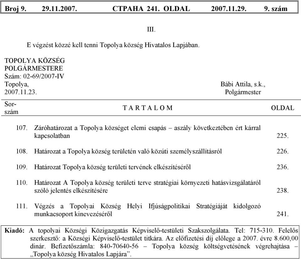 Határozat a Topolya község területén való közúti személyszállításról 226. 109. Határozat Topolya község területi tervének elkészítéséről 236. 110.