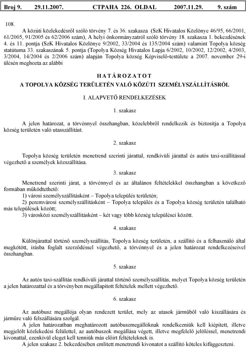 pontja (SzK Hivatalos Közlönye 9/2002, 33/2004 és 135/2004 szám) valamint Topolya község statútuma 33. szakaszának 5.