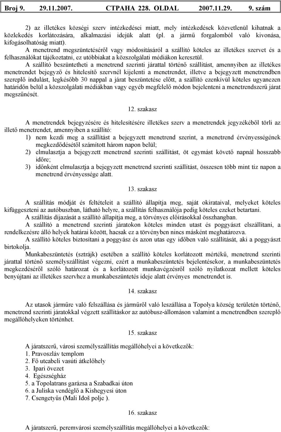 A menetrend megszüntetéséről vagy módosításáról a szállító köteles az illetékes szervet és a felhasználókat tájékoztatni, ez utóbbiakat a közszolgálati médiákon keresztül.