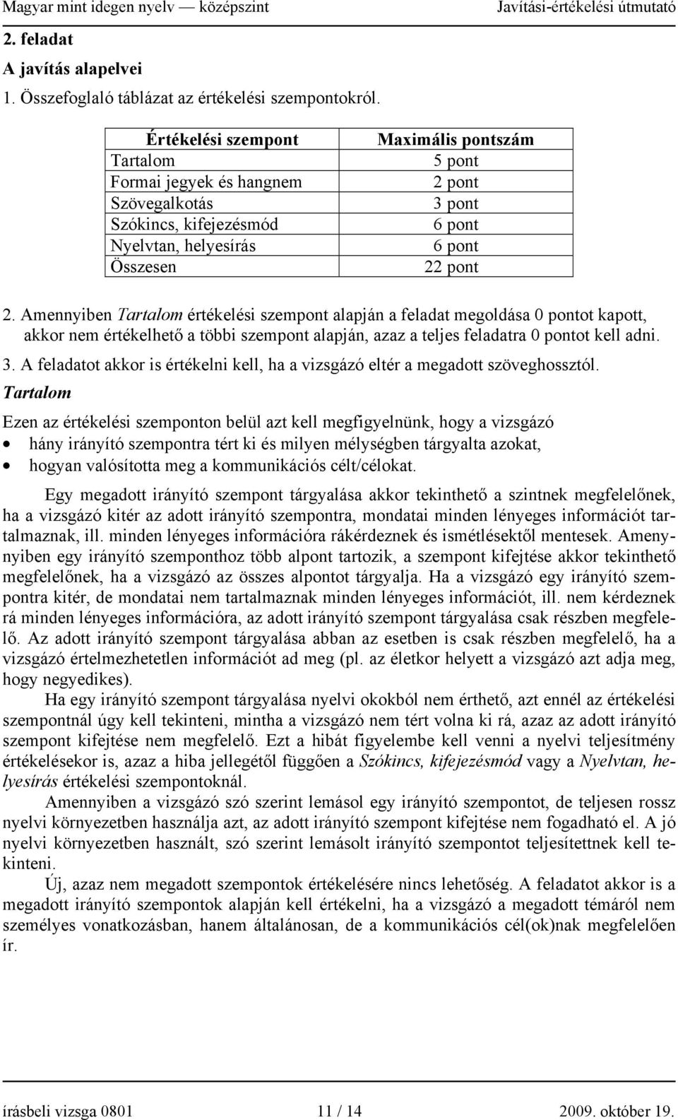 Amennyiben Tartalom értékelési szempont alapján a feladat megoldása 0 pontot kapott, akkor nem értékelhető a többi szempont alapján, azaz a teljes feladatra 0 pontot kell adni. 3.