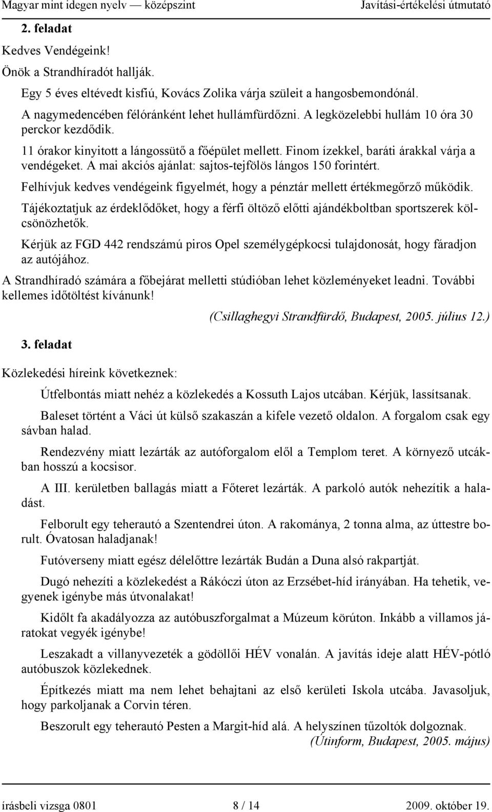 A mai akciós ajánlat: sajtos-tejfölös lángos 150 forintért. Felhívjuk kedves vendégeink figyelmét, hogy a pénztár mellett értékmegőrző működik.