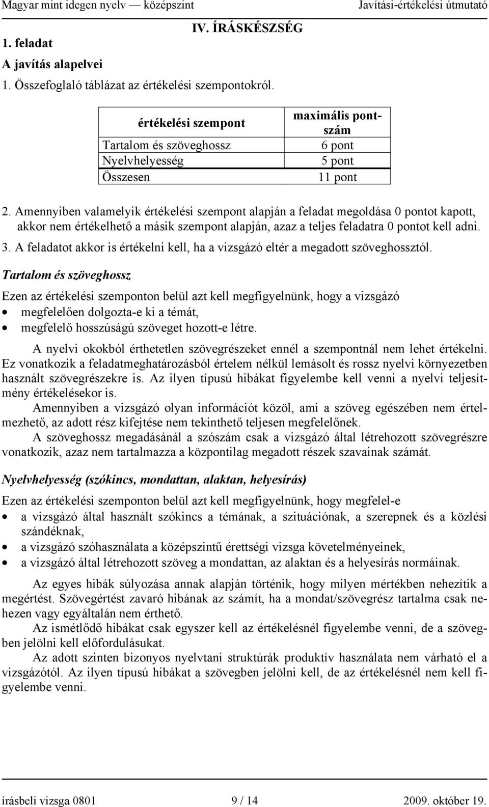 Amennyiben valamelyik értékelési szempont alapján a feladat megoldása 0 pontot kapott, akkor nem értékelhető a másik szempont alapján, azaz a teljes feladatra 0 pontot kell adni. 3.