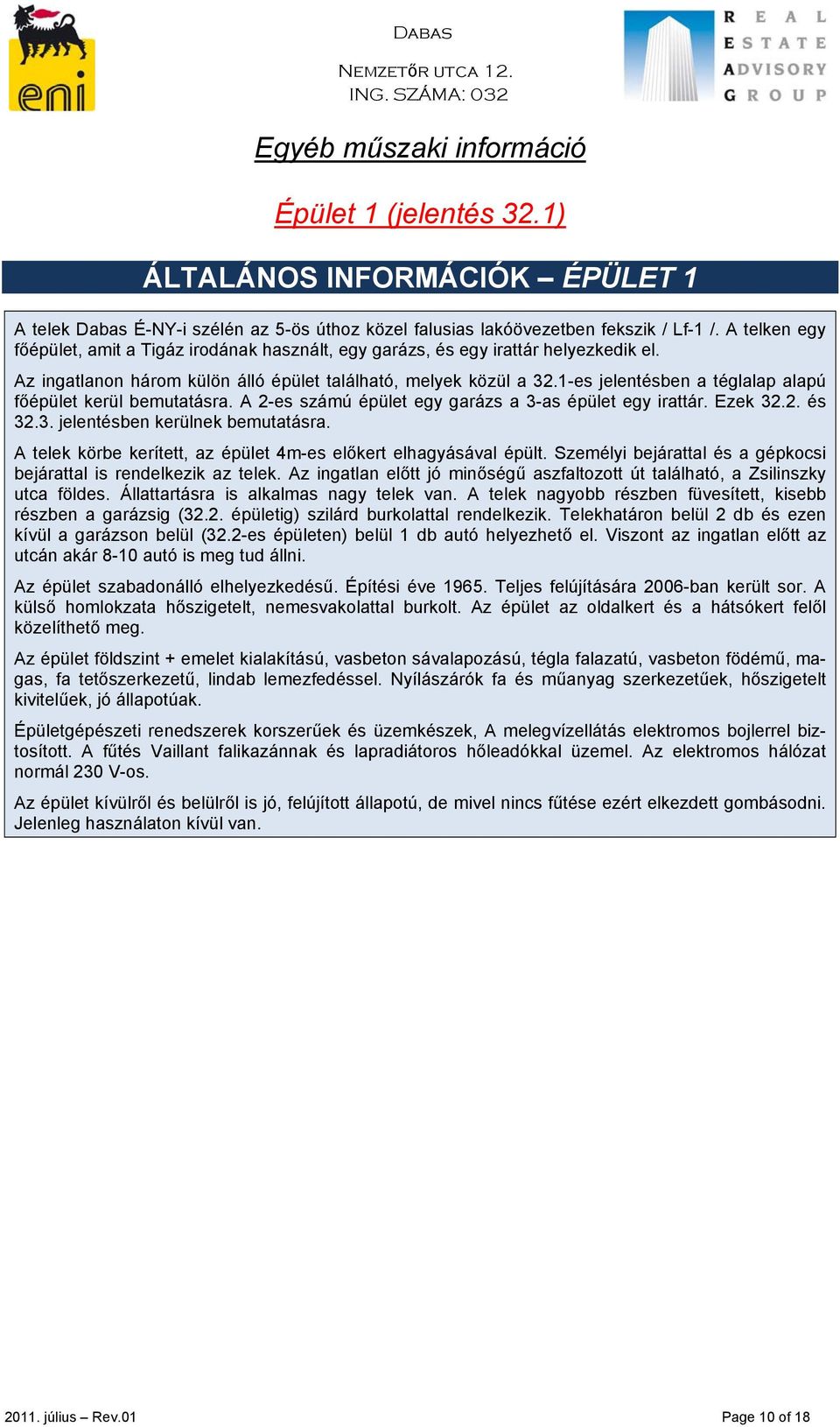 1-es jelentésben a téglalap alapú főépület kerül bemutatásra. A 2-es számú épület egy garázs a 3-as épület egy irattár. Ezek 32.2. és 32.3. jelentésben kerülnek bemutatásra.