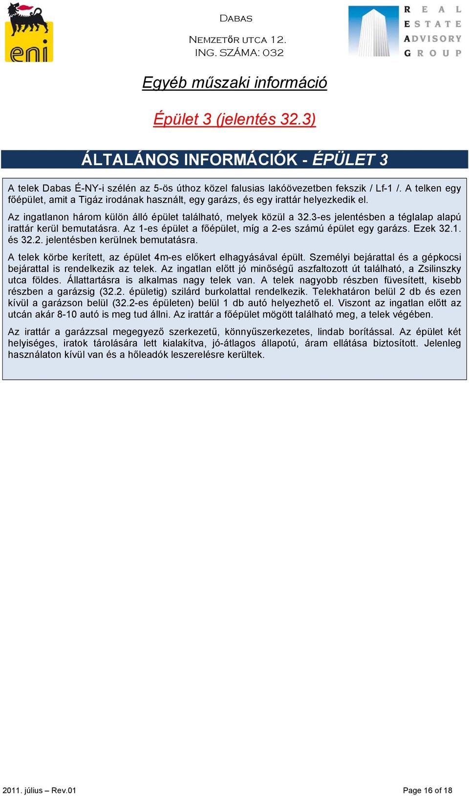 3-es jelentésben a téglalap alapú irattár kerül bemutatásra. Az 1-es épület a főépület, míg a 2-es számú épület egy garázs. Ezek 32.1. és 32.2. jelentésben kerülnek bemutatásra.