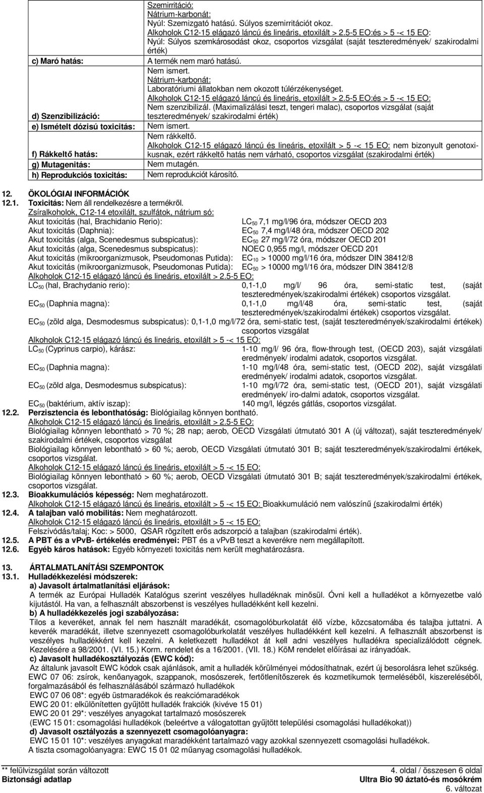 Laboratóriumi állatokban nem okozott túlérzékenységet. Alkoholok C12-15 elágazó láncú és lineáris, etoxilált > 2.5-5 EO:és > 5 -< 15 EO: Nem szenzibilizál.