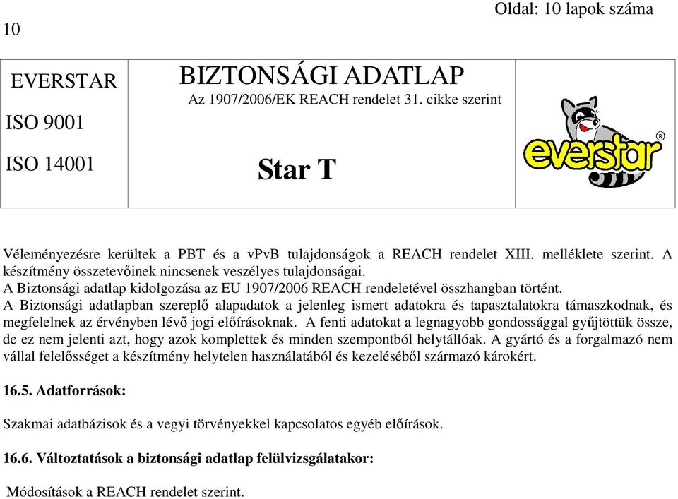 A Biztonsági adatlapban szereplı alapadatok a jelenleg ismert adatokra és tapasztalatokra támaszkodnak, és megfelelnek az érvényben lévı jogi elıírásoknak.