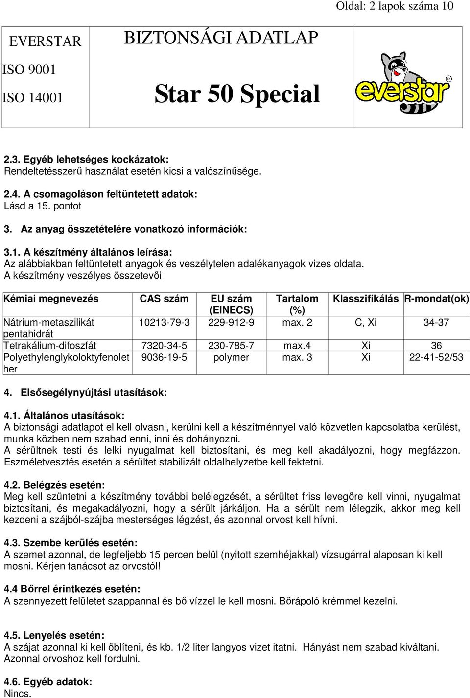 A készítmény veszélyes összetevıi Kémiai megnevezés CAS szám EU szám Tartalom Klasszifikálás R-mondat(ok) (EINECS) (%) Nátrium-metaszilikát 10213-79-3 229-912-9 max.