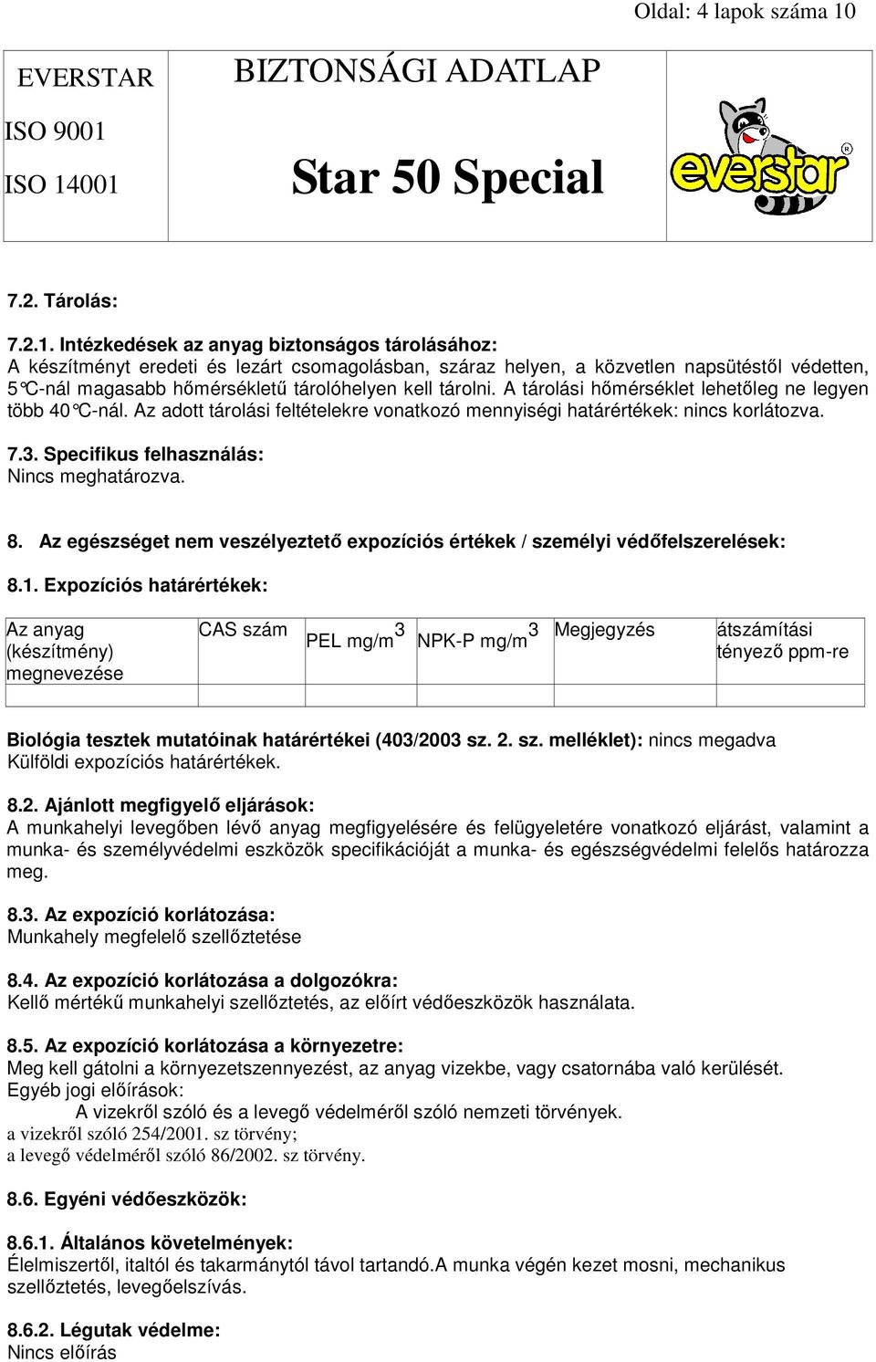 Intézkedések az anyag biztonságos tárolásához: A készítményt eredeti és lezárt csomagolásban, száraz helyen, a közvetlen napsütéstıl védetten, 5 C-nál magasabb hımérséklető tárolóhelyen kell tárolni.