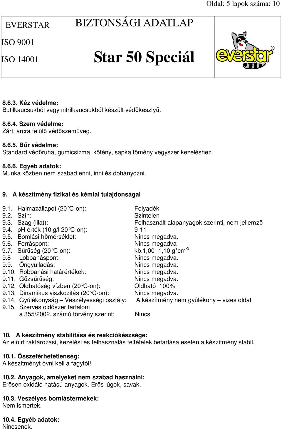 Szag (illat): Felhasznált alapanyagok szerinti, nem jellemzı 9.4. ph érték (10 g/l 20 C-on): 9-11 9.5. Bomlási hımérséklet: Nincs megadva. 9.6. Forráspont: Nincs megadva 9.7. Sőrőség (20 C-on): kb.