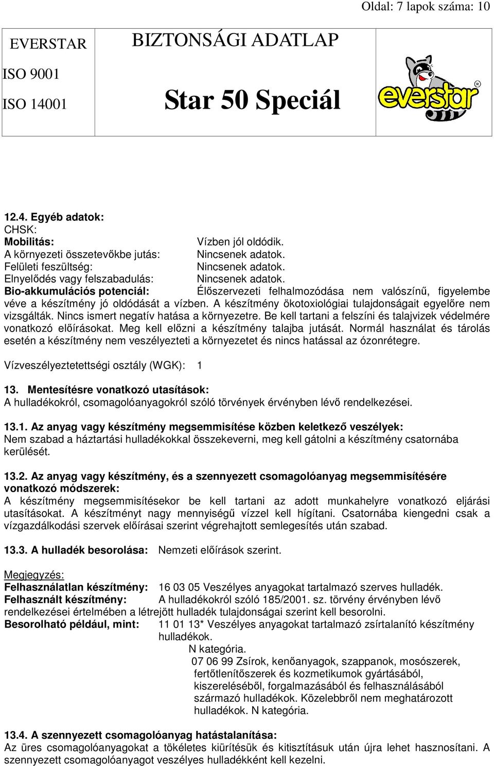 A készítmény ökotoxiológiai tulajdonságait egyelıre nem vizsgálták. Nincs ismert negatív hatása a környezetre. Be kell tartani a felszíni és talajvizek védelmére vonatkozó elıírásokat.